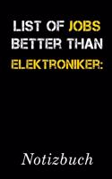 List Of Jobs Better Than Elektroniker Notizbuch: - Notizbuch mit 110 linierten Seiten - Format 6x9 DIN A5 - Soft cover matt -