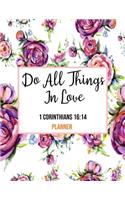 Do All Things In Love 1 Corinthians 16: 14 Planner: Daily Weekly Monthly Floral Christian Planner and Organizer Calendar Schedule Agenda with Notes, Goals & To Do Lists