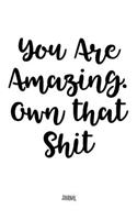 You Are Amazing. Own That Shit - Journal: Notebook With Lined Pages - Unique Diary - Inspiring Quote Cover