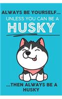 Always Be Yourself Unless You Can Be A Husky Then Always Be A Husky: Cute Dog Lover Journal / Notebook/ Diary Perfect Birthday Card Present or Christmas Gift Show Your Support For Mans Best Friend and The Greatest Pet