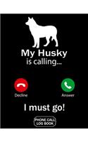 My Husky Is Calling I Must Go Phone Call Log Book: Funny Design For Pet Lovers - Telephone Memo Notebook Phone Message Tracker Record Book 8.5 x 11 inches