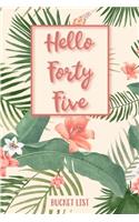 Hello Forty Five Bucket List: Birthday Journal For Woman Turning 45 Record 100 Inspiration Ideas To Explore and Track Progress Tropical Flower