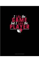 I Like The Game But I Love The Player: Cornell Notes Notebook