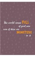 The World Seems Full Of Good Men Even If There Are Monsters In It