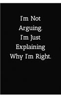 I'm Not Arguing.I'm Just Explaining Why I'm Right. Notebook