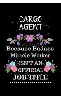 Cargo agent Because Badass Miracle Worker Isn't an Official Job Title: Lined Journal Notebook Gift for Cargo agent. Notebook / Diary / Thanksgiving & Christmas Gift For Cargo agent