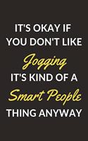 It's Okay If You Don't Like Jogging It's Kind Of A Smart People Thing Anyway