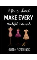 Life Is Short Make Every Outfit Count: Fashion Sketchbook Figure Template, Fashion Design Drawing Gifts For Girls & Women