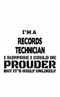 I'm A Records Technician I Suppose I Could Be Prouder But It's Highly Unlikely: Awesome Records Technician Notebook, Journal Gift, Diary, Doodle Gift or Notebook - 6 x 9 Compact Size- 109 Blank Lined Pages