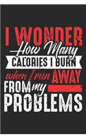 I wonder how many calories I burn when I run away from my Problems
