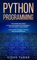 Python Programming: This Book Includes: Python Programming For Beginners + Tips And Tricks + Data Science Learn Computer Languages in One Day Effectively (#2020 Version