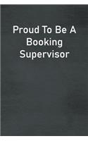 Proud To Be A Booking Supervisor: Lined Notebook For Men, Women And Co Workers