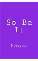 So Be It: Notebook