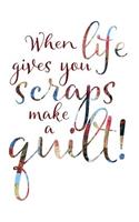 When Life Gives You Scraps Make a Quilt