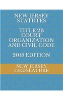 New Jersey Statutes Title 2b Court Organization and Civil Code 2018 Edition