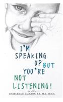 I'm Speaking Up but You're Not Listening 2nd edition