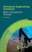 PETROLEUM ENGINEERING EXPLAINED: BASIC CONCEPTS FOR NOVICES 1ST EDITION: Basic Concepts for Novices