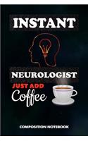 Instant Neurologist Just Add Coffee: Composition Notebook, Funny Birthday Journal for Neurology Brain Doctors to Write on