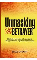 Unmasking the Betrayer: Strategies and Prayers to Overcome Disappointments, Rejection, and Betrayals