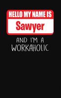 Hello My Name Is Sawyer: And I'm a Workaholic Lined Journal College Ruled Notebook Composition Book Diary