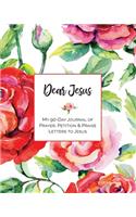 Dear Jesus: My 90-Day Journal of Prayer, Petition & Praise Letters to Jesus