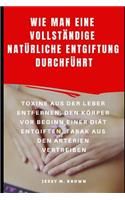 Wie Man Eine Vollständige Natürliche Entgiftung Durchführt