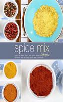 Spice Mix Recipes: Learn to Make Your Own Spice Mixes at Home with an Easy Spice Mix Cookbook (2nd Edition)