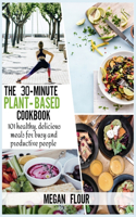 The 30-minute Plant-Based cookbook