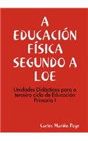 A Educacion Fisica Segundo a Loe. Unidades Didacticas Para O Terceiro Ciclo de Eduacion Primaria I