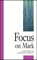 Focus on Mark: A Study Guide for Groups and Individuals