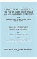 History of the Violoncello, the Viol da Gamba, their Precursors and Collateral Instruments, with Biographies of all the Most Eminent players in Every Country. [Facsimile of the 1915 edition, two volumes in one book].