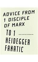 Advice from 1 Disciple of Marx to 1 Heidegger Fanatic