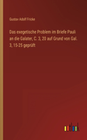 Das exegetische Problem im Briefe Pauli an die Galater, C. 3, 20 auf Grund von Gal. 3, 15-25 geprüft