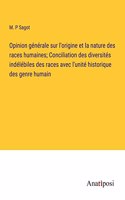 Opinion générale sur l'origine et la nature des races humaines; Conciliation des diversités indélébiles des races avec l'unité historique des genre humain