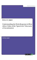 Understanding the Ebola Response in West Africa. Utility of the "Speech Act" Discourse of Securitisation: (English)