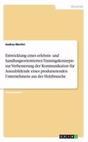 Entwicklung eines erlebnis- und handlungsorientierten Trainingskonzepts zur Verbesserung der Kommunikation für Auszubildende eines produzierenden Unternehmens aus der Holzbranche