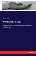 Wunderliche Heilige: religiöse und politische Geheimbünde und Sekten
