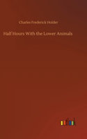 Half Hours With the Lower Animals