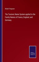Teutonic Name System applied to the Family Names of France, England, and Germany