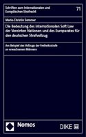 Die Bedeutung Des Internationalen Soft Law Der Vereinten Nationen Und Des Europarates Fur Den Deutschen Strafvollzug: Am Beispiel Des Vollzugs Der Freiheitsstrafe an Erwachsenen Mannern