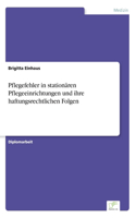 Pflegefehler in stationären Pflegeeinrichtungen und ihre haftungsrechtlichen Folgen: (German)