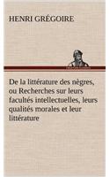 De la littérature des nègres, ou Recherches sur leurs facultés intellectuelles, leurs qualités morales et leur littérature: (French)