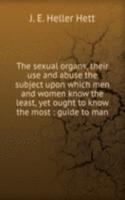 sexual organs, their use and abuse the subject upon which men and women know the least, yet ought to know the most