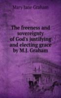 freeness and sovereignty of God's justifying and electing grace by M.J. Graham.