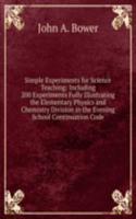 Simple Experiments for Science Teaching: Including 200 Experiments Fully Illustrating the Elementary Physics and Chemistry Division in the Evening School Continuation Code