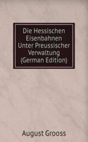 Die Hessischen Eisenbahnen Unter Preussischer Verwaltung (German Edition)