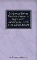 Diagnoses Breves Plantarum Novarum Japoniae Et Mandshuriae: Decas 1-20 (Latin Edition)