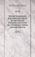 Bischof Grosseteste Und Adam Von Marsh: Ein Beitrag Zur Altereren Geschichte Der Universitat Oxford (German Edition)