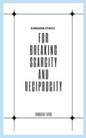 Kingdom Ethics for Breaking Scarcity and Reciprocity