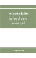 cathedral builders; the story of a great masonic guild